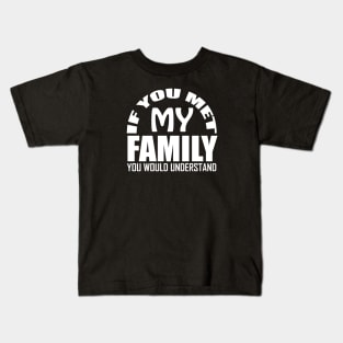 If You Met My Family You Would Understand Kids T-Shirt